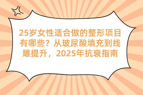 25歲女性適合做的整形項目有哪些？從玻尿酸填充到線雕提升，2025年抗衰指南