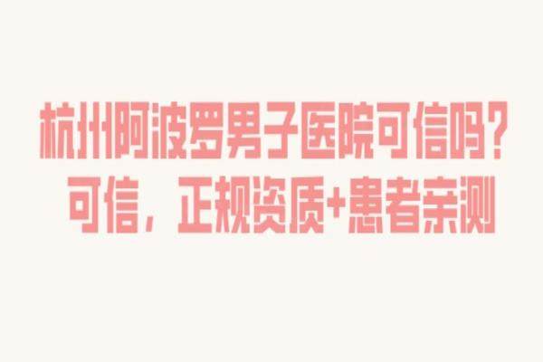 杭州阿波羅男子醫(yī)院可信嗎？可信，正規(guī)資質(zhì)+患者親測