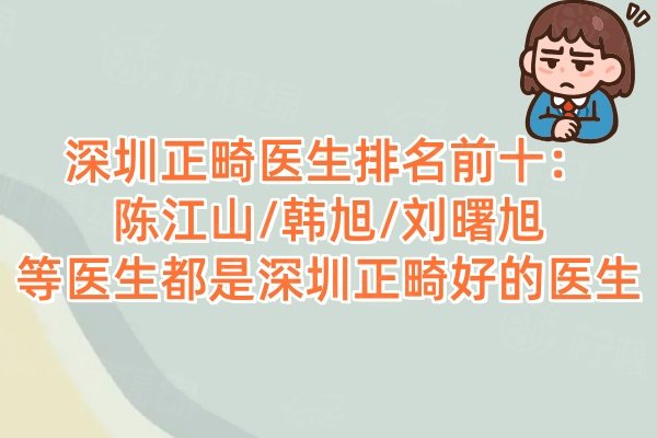 深圳正畸醫(yī)生排名前十：陳江山/韓旭/劉曙旭等醫(yī)生都是深圳正畸好的醫(yī)生