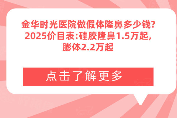 金華時光醫(yī)院做假體隆鼻多少錢?2025價目表:硅膠隆鼻1.5萬起,膨體2.2萬起