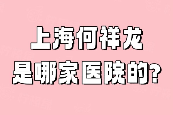 上海何祥龍是哪家醫(yī)院的?在上海美萊和星氧坐診且修復(fù)雙眼皮僅需7000元起