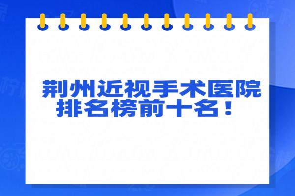 荊州近視手術(shù)醫(yī)院排名榜前十名：愛爾/華廈/阿爾戈斯眼科排前三名