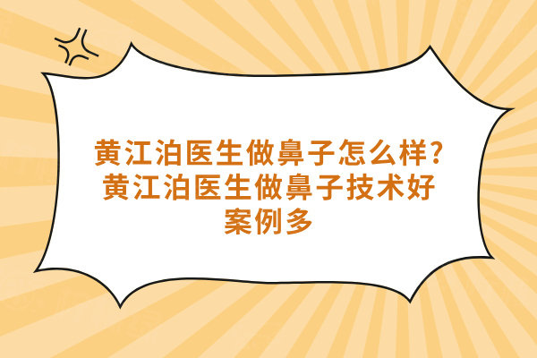 黃江泊醫(yī)生做鼻子怎么樣?黃江泊醫(yī)生做鼻子技術(shù)好案例多