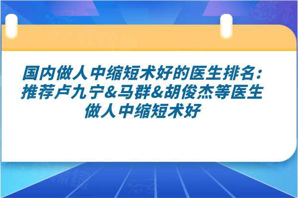 國內(nèi)做人中縮短術(shù)好的醫(yī)生排名:推薦盧九寧&馬群&胡俊杰等醫(yī)生做人中縮短術(shù)好