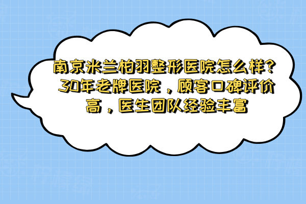 南京米蘭柏羽整形醫(yī)院怎么樣？30年老牌醫(yī)院，顧客口碑評價高，醫(yī)生團隊經(jīng)驗豐富