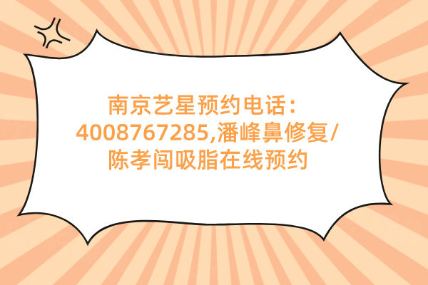 南京藝星預(yù)約電話：4008767285,潘峰鼻修復(fù)/陳孝闖吸脂在線預(yù)約