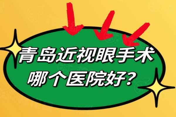 青岛近视眼手术哪个医院好？推荐青岛近视眼医院排名前十飞秒/晶体植入手术做的好