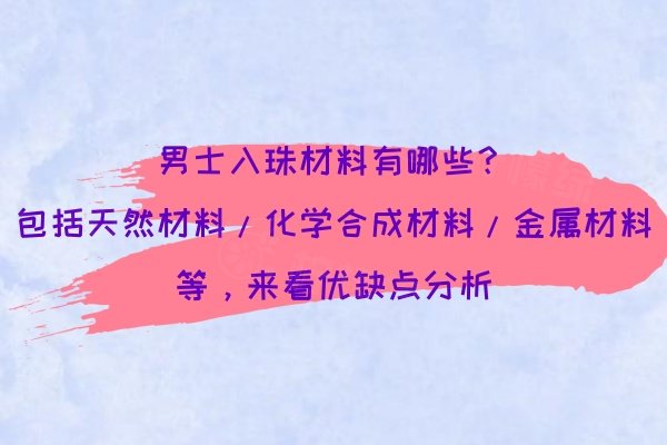 男士入珠材料有哪些？包括天然材料/化学合成材料/金属材料等，来看优缺点分析