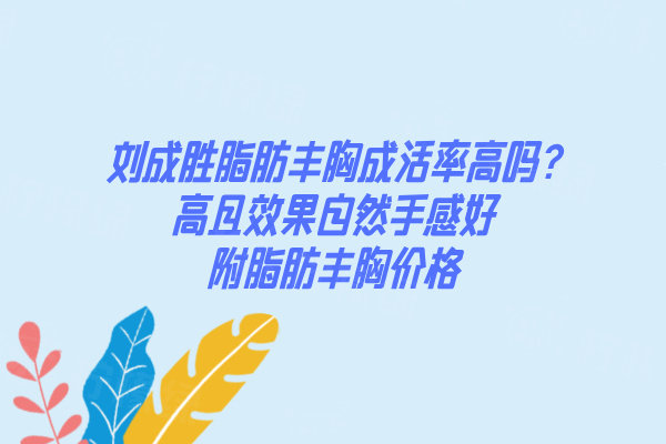 劉成勝脂肪豐胸成活率高嗎?高且效果自然手感好附脂肪豐胸價格