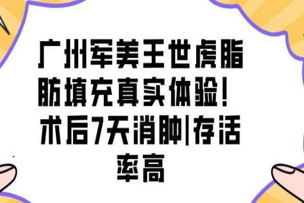 广州军美王世虎脂肪填充真实体验！术后7天消肿|存活率高