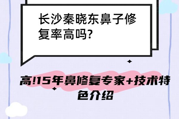 長(zhǎng)沙秦曉東鼻子修復(fù)率高嗎?高!15年鼻修復(fù)專(zhuān)家+技術(shù)特色介紹