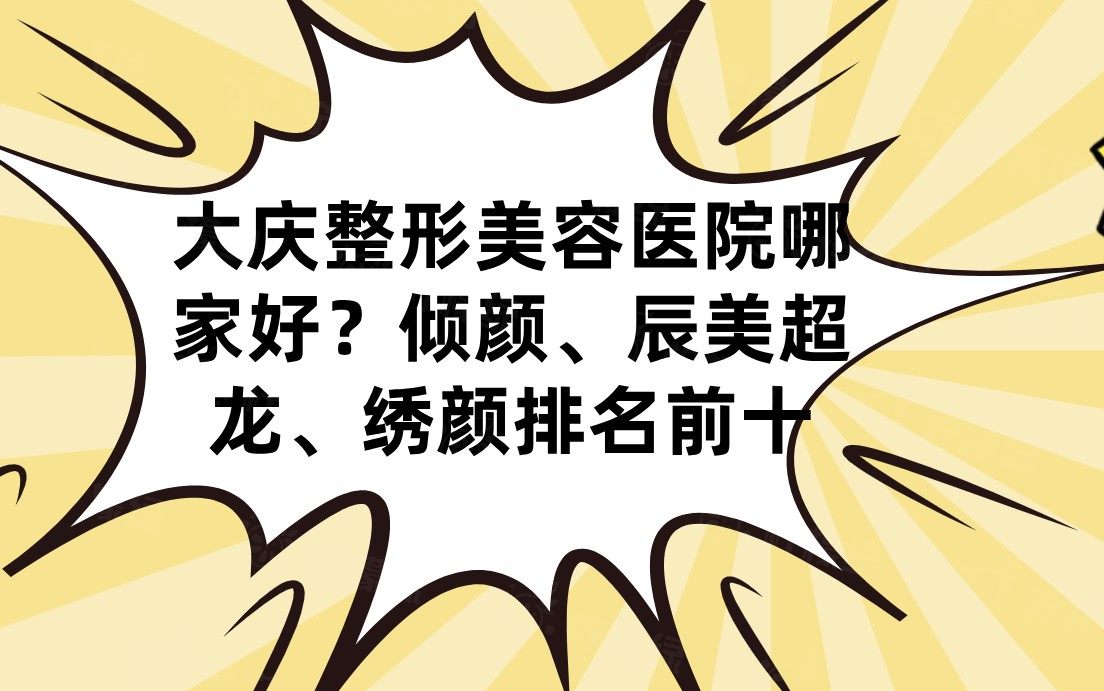 大慶整形美容醫(yī)院哪家好？傾顏、辰美超龍、繡顏排名前十