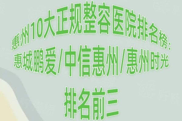 惠州10大正規(guī)整容醫(yī)院排名榜:惠城鵬愛/中信惠州/惠州時光排名前三