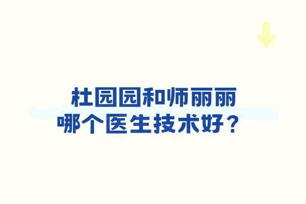 杜园园和师丽丽哪个医生技术好？全眼修复vs分层修复，医生资质/口碑评价解析