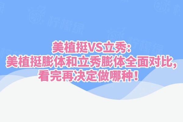 美植挺VS立秀:美植挺膨体和立秀膨体全面对比,看完再决定做哪种！