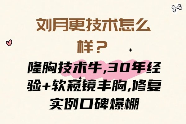 刘月更技术怎么样？隆胸技术牛,30年经验+软窥镜丰胸,修复实例口碑爆棚