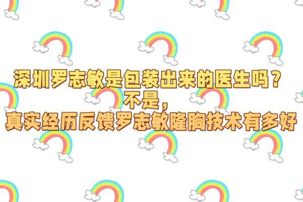 深圳罗志敏是包装出来的医生吗？不是，真实经历反馈罗志敏隆胸技术有多好