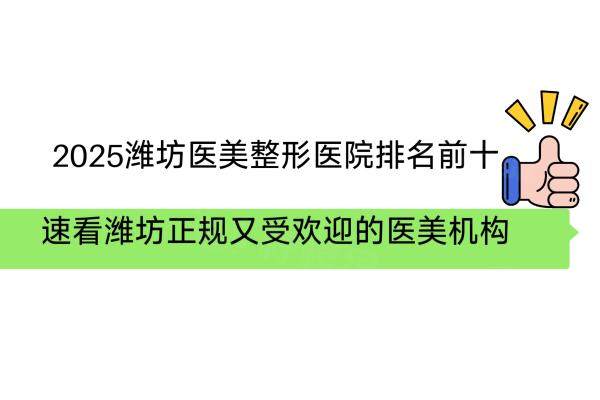 2025濰坊醫(yī)美整形醫(yī)院排名前十，速看濰坊正規(guī)又受歡迎的醫(yī)美機(jī)構(gòu)