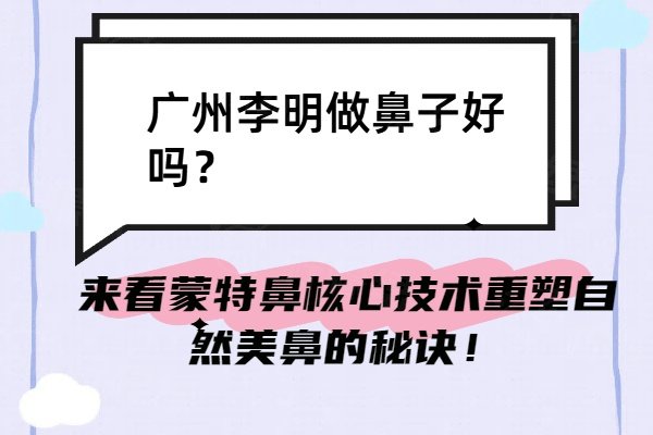 广州李明做鼻子好吗？来看蒙特鼻核心技术重塑自然美鼻的秘诀！