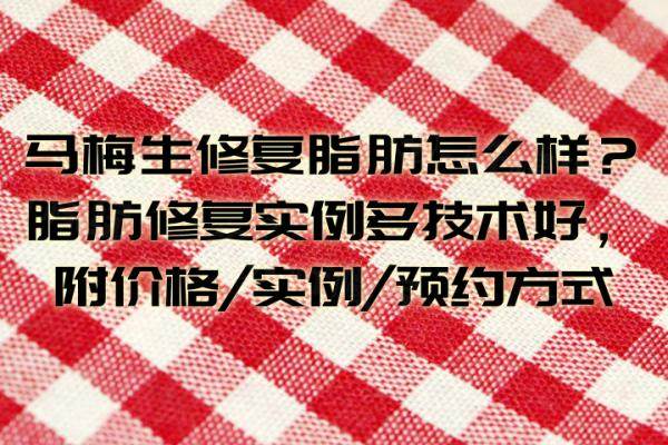馬梅生修復(fù)脂肪怎么樣？脂肪修復(fù)實(shí)例多技術(shù)好，附價(jià)格/實(shí)例/預(yù)約方式