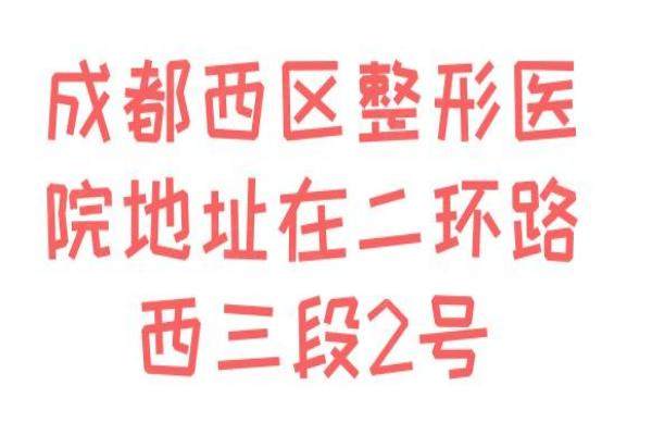 成都西区整形医院地址在二环路西三段2号，附地铁公交全攻略