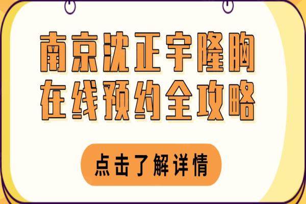 南京沈正宇隆胸在线预约全攻略：3种方式预约沈正宇曼托/傲诺拉假体隆胸