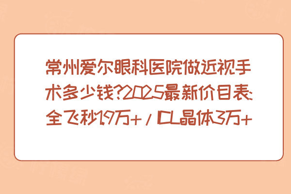 常州愛爾眼科醫(yī)院做近視手術(shù)多少錢?2025最新價目表:全飛秒1.9萬+/ICL晶體3萬+