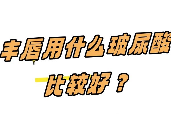 豐唇用什么玻尿酸比較好？瑞藍/喬雅登/伊婉等維持久!附豐唇后注意事項