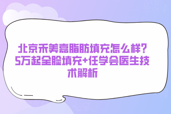 北京禾美嘉脂肪填充怎么樣?5萬起全臉填充+任學會醫(yī)生技術(shù)解析