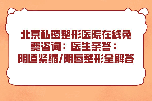 北京私密整形醫(yī)院在線免費(fèi)咨詢：醫(yī)生親答：陰道緊縮/陰唇整形全解答