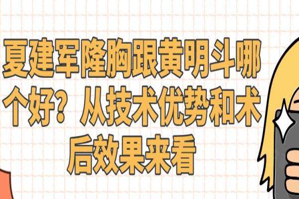 夏建军隆胸跟黄明斗哪个好？从技术优势和术后效果来看
