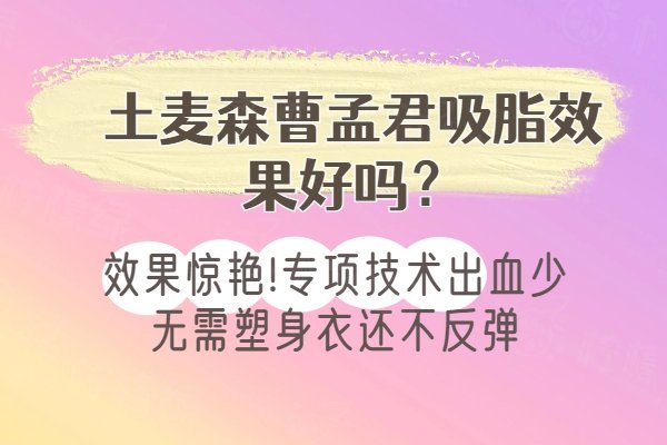 土麦森曹孟君吸脂效果好吗？效果惊艳!专项技术出血少无需塑身衣还不反弹