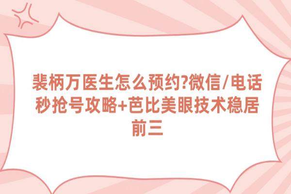 裴柄萬醫(yī)生怎么預(yù)約?微信/電話秒搶號(hào)攻略+芭比美眼技術(shù)穩(wěn)居前三