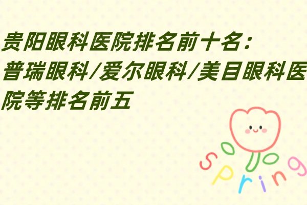 貴陽眼科醫(yī)院排名前十名：普瑞眼科/愛爾眼科/美目眼科醫(yī)院等排名前五
