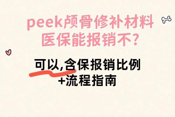 peek颅骨修补材料医保能报销不?可以,含保报销比例+流程指南