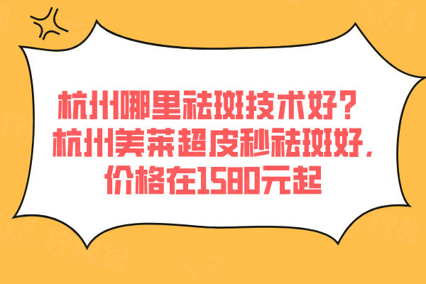 杭州哪里祛斑技術(shù)好？杭州美萊超皮秒祛斑好,價(jià)格在1580元起