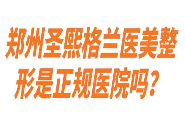 郑州圣熙格兰医美整形是正规医院吗？是正规医院，医生做拉皮手术好-口碑爆棚！