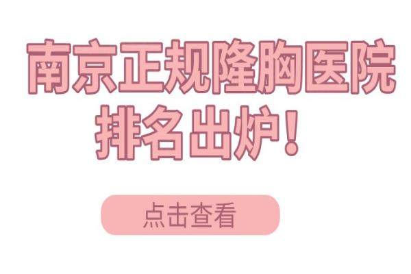 南京正规隆胸医院排名出炉！美莱|华美|艺星|华韩奇致|施尔美排名靠前