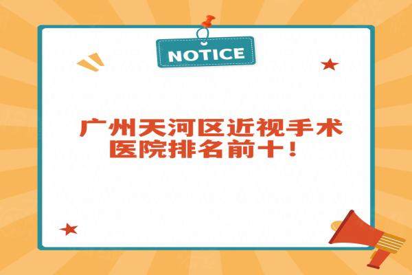 广州天河区近视手术医院排名前十：爱尔/希玛林顺潮/德视佳眼科排前三