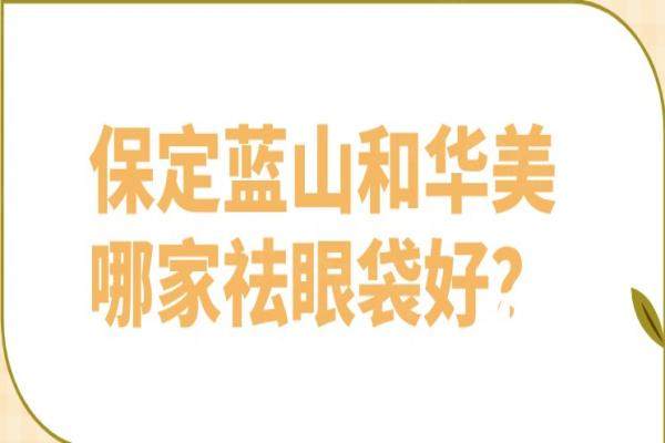 保定藍(lán)山和華美哪家祛眼袋好？都很出色|藍(lán)山杜建龍&華美趙曉剛，技術(shù)口碑對(duì)比