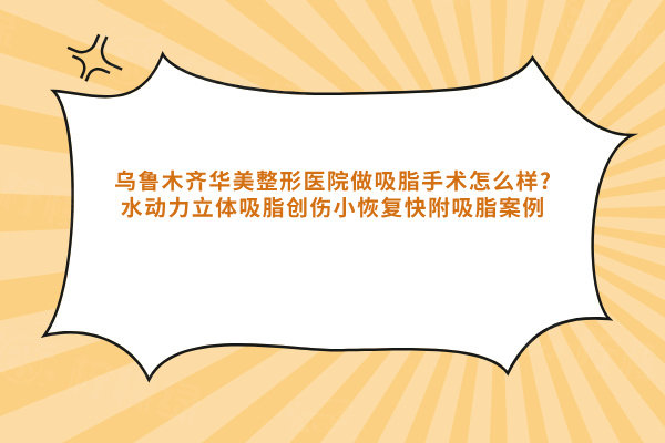 烏魯木齊華美整形醫(yī)院做吸脂手術(shù)怎么樣?水動(dòng)力立體吸脂創(chuàng)傷小恢復(fù)快?附吸脂案例