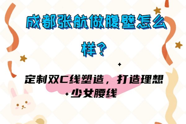 成都張航做腹壁怎么樣？定制雙C線塑造，打造理想少女腰線