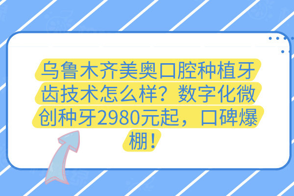 烏魯木齊美奧口腔種植牙齒技術(shù)怎么樣？數(shù)字化微創(chuàng)種牙2980元起，口碑爆棚！