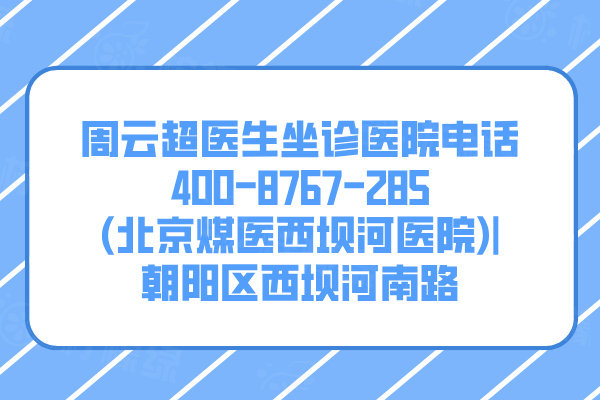 周云超医生坐诊医院电话400-8767-285(北京煤医西坝河医院)|朝阳区西坝河南路