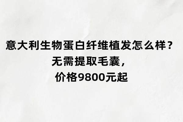 意大利生物蛋白纖維植發(fā)怎么樣？無需提取毛囊，價格9800元起