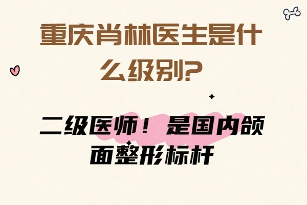 重慶肖林醫(yī)生是什么級(jí)別?二級(jí)醫(yī)師！是國(guó)內(nèi)頜面整形標(biāo)桿