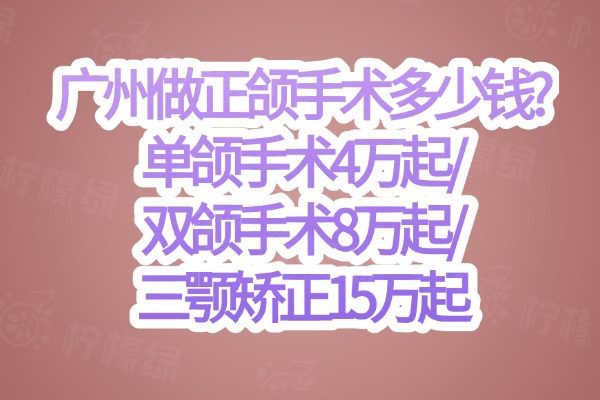 廣州做正頜手術(shù)多少錢?單頜手術(shù)4萬(wàn)起/雙頜手術(shù)8萬(wàn)起/三顎矯正15萬(wàn)起