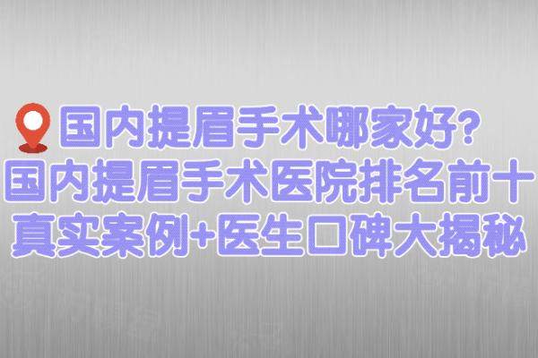 國(guó)內(nèi)提眉手術(shù)哪家好?國(guó)內(nèi)提眉手術(shù)醫(yī)院排名前十真實(shí)案例+醫(yī)生口碑大揭秘