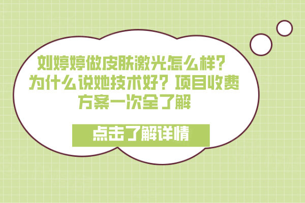 劉婷婷做皮膚激光怎么樣？為什么說她技術(shù)好？項(xiàng)目收費(fèi)方案一次全了解