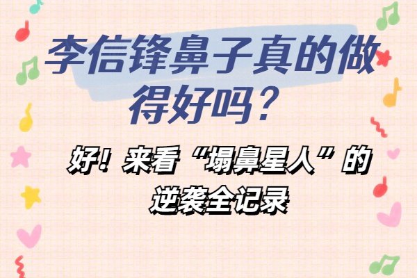 李信锋鼻子真的做得好吗？好！来看“塌鼻星人”的逆袭全记录